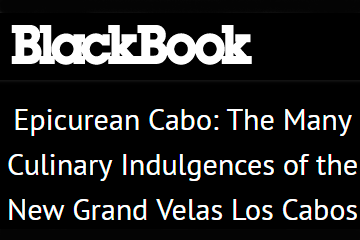 Epicurean Cabo: The Many Culinary Indulgences of the New Grand Velas Los Cabos